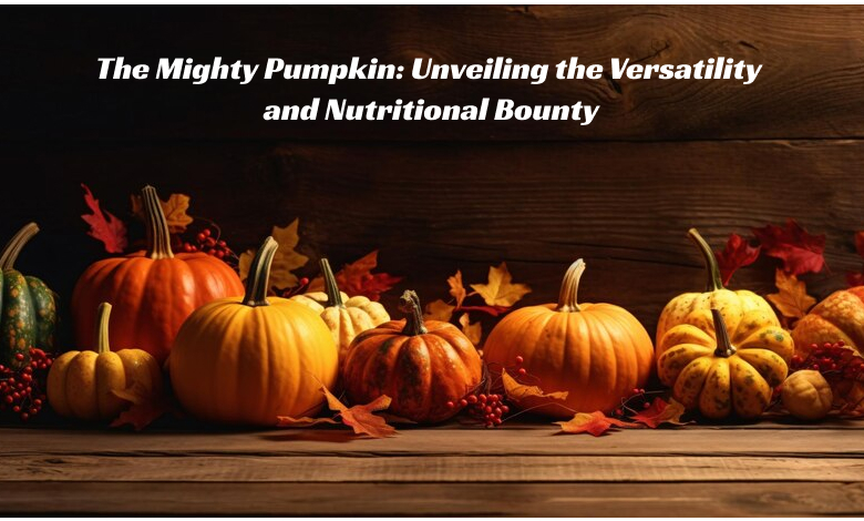 The Mighty Pumpkin: Unveiling the Versatility and Nutritional Bounty